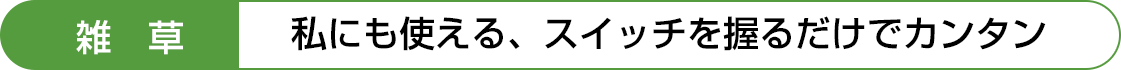 私にも使える、スイッチを握るだけでカンタン